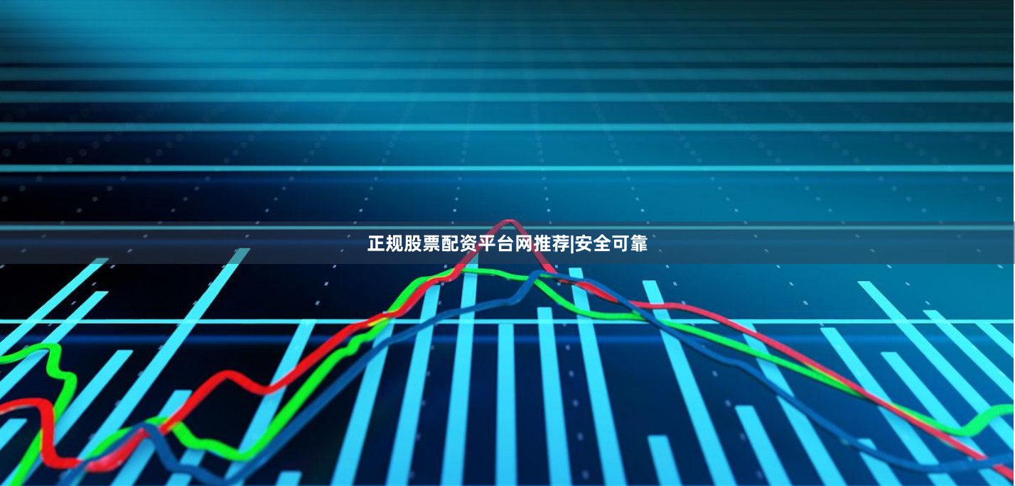 正规股票配资平台网推荐|安全可靠