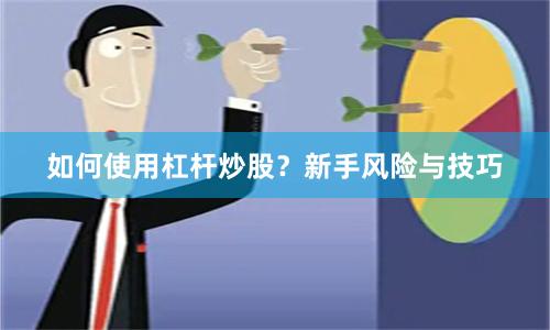 如何使用杠杆炒股？新手风险与技巧